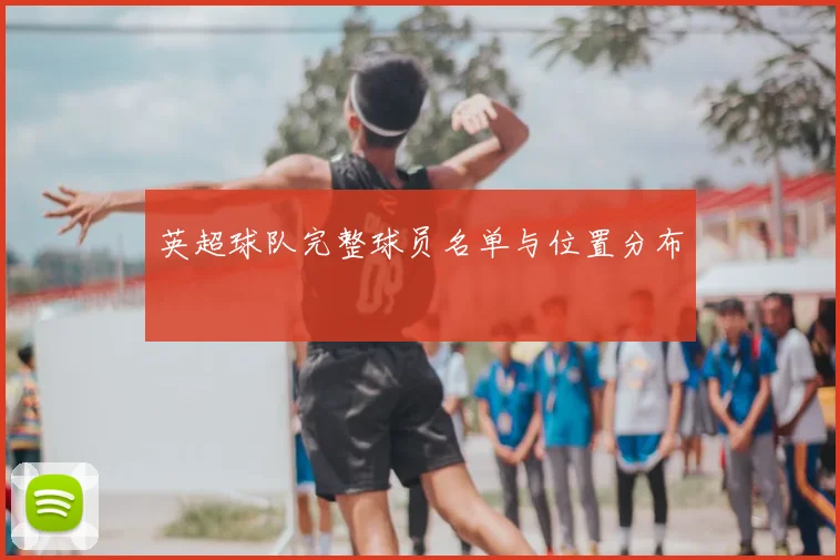 英超球队完整球员名单与位置分布