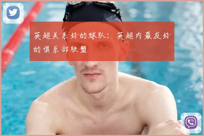 英超关系好的球队:英超内最友好的俱乐部联盟