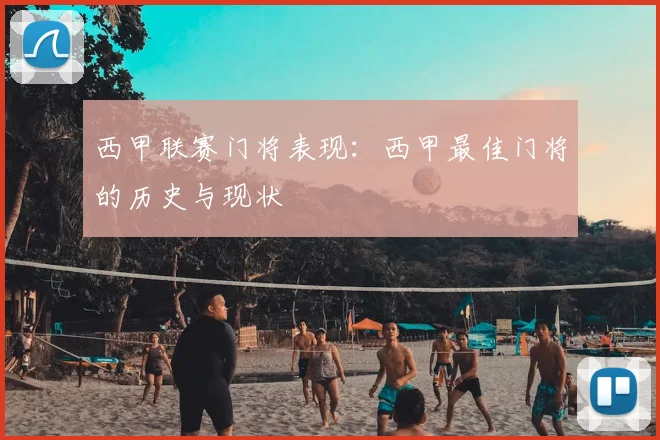 西甲联赛门将表现:西甲最佳门将的历史与现状